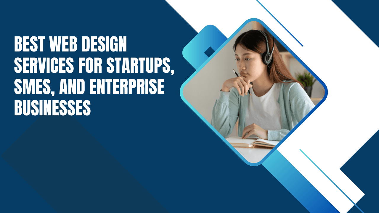 Best Web Design Services for Startups, SMEs, and Enterprise Businesses